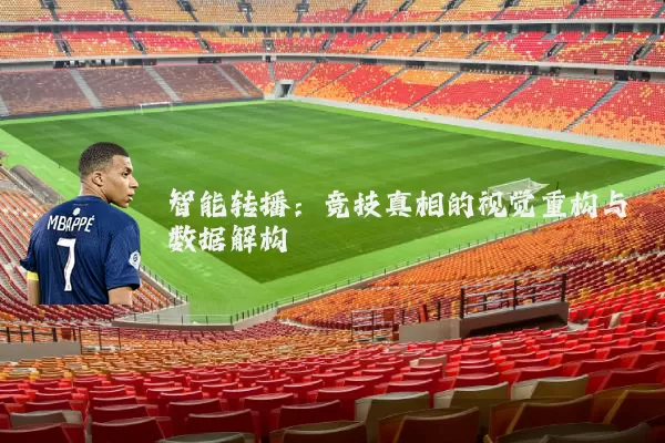 智能转播：竞技真相的视觉重构与数据解构